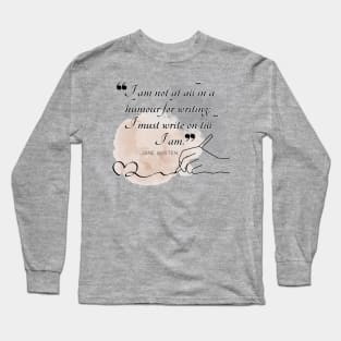 Jane Austen quote in watercolor - I am not at all in a humour for writing; I must write on till I am. Long Sleeve T-Shirt